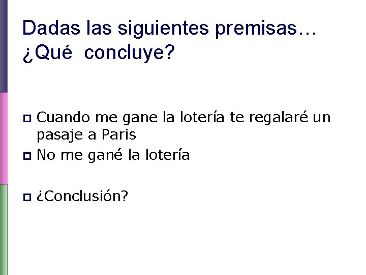 Dadas las siguientes premisas… ¿Qué concluye? Cuando me gane la lotería te regalaré un