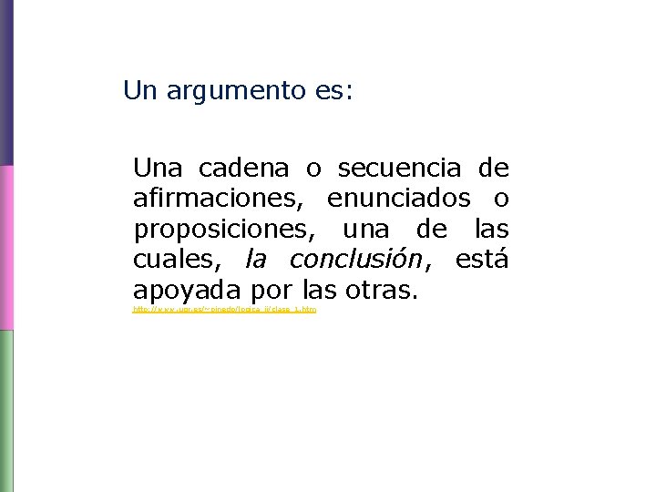 Un argumento es: Una cadena o secuencia de afirmaciones, enunciados o proposiciones, una de