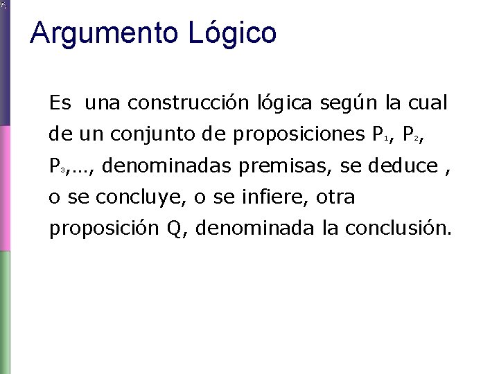 Argumento Lógico Es una construcción lógica según la cual de un conjunto de proposiciones