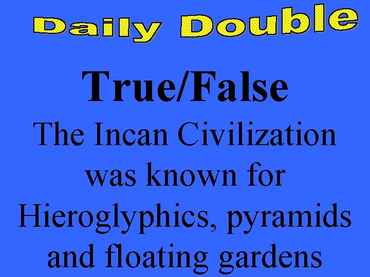 True/False The Incan Civilization was known for Hieroglyphics, pyramids and floating gardens 