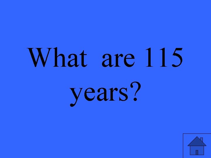 What are 115 years? 