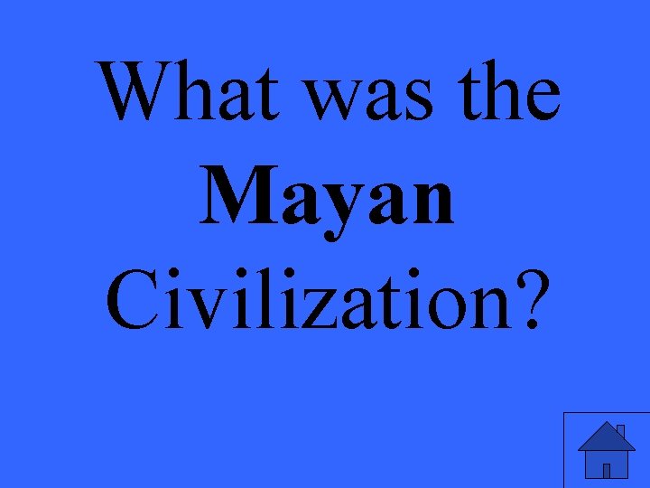 What was the Mayan Civilization? 