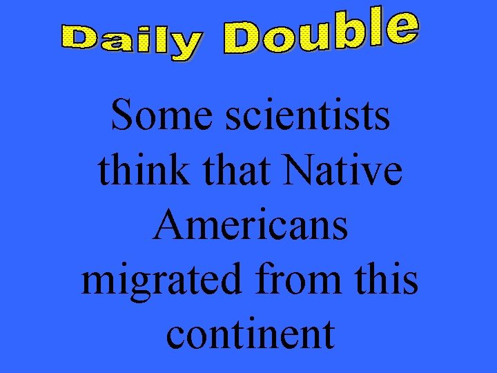 Some scientists think that Native Americans migrated from this continent 