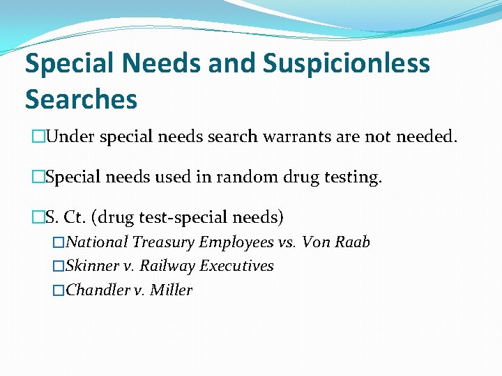 Special Needs and Suspicionless Searches �Under special needs search warrants are not needed. �Special Special Needs and Suspicionless Searches �Under special needs search warrants are not needed. �Special