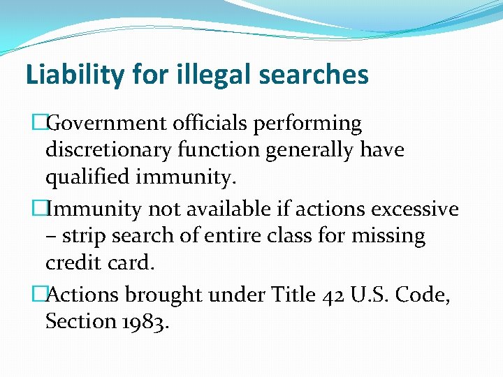 Liability for illegal searches �Government officials performing discretionary function generally have qualified immunity. �Immunity Liability for illegal searches �Government officials performing discretionary function generally have qualified immunity. �Immunity