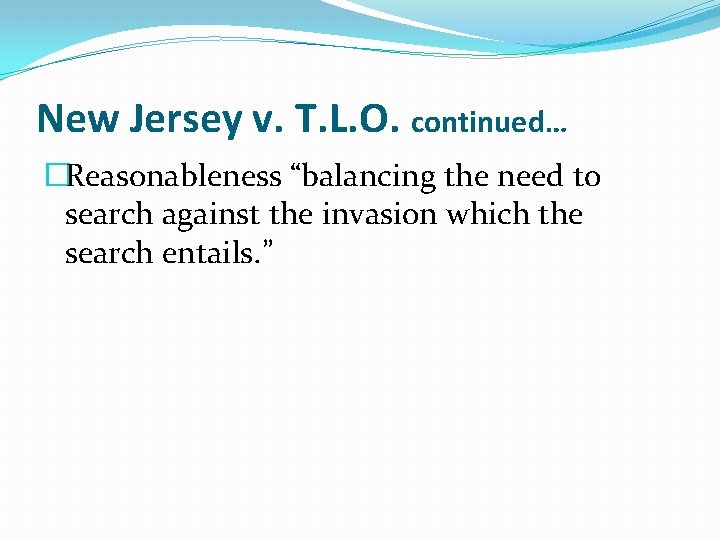 New Jersey v. T. L. O. continued… �Reasonableness “balancing the need to search against New Jersey v. T. L. O. continued… �Reasonableness “balancing the need to search against