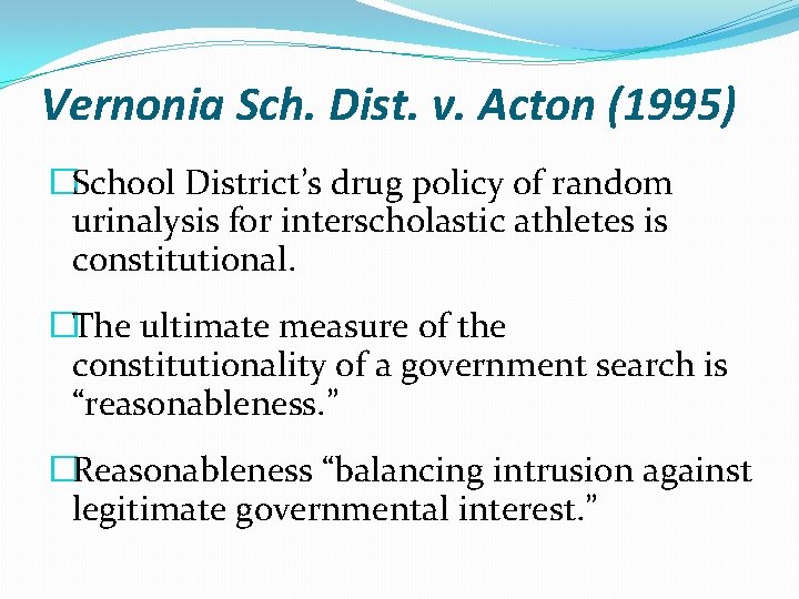 Vernonia Sch. Dist. v. Acton (1995) �School District’s drug policy of random urinalysis for Vernonia Sch. Dist. v. Acton (1995) �School District’s drug policy of random urinalysis for