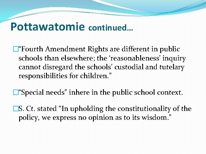 Pottawatomie continued… �“Fourth Amendment Rights are different in public schools than elsewhere; the ‘reasonableness’ Pottawatomie continued… �“Fourth Amendment Rights are different in public schools than elsewhere; the ‘reasonableness’