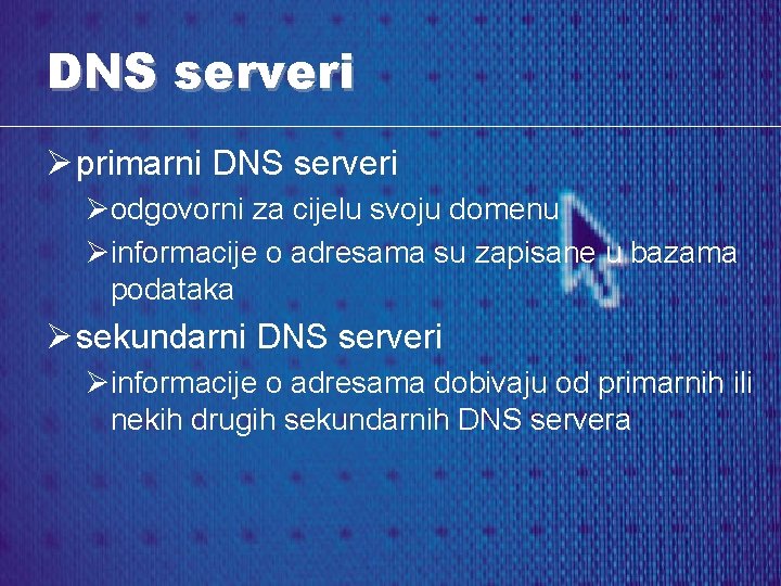 DNS serveri Ø primarni DNS serveri Øodgovorni za cijelu svoju domenu Øinformacije o adresama