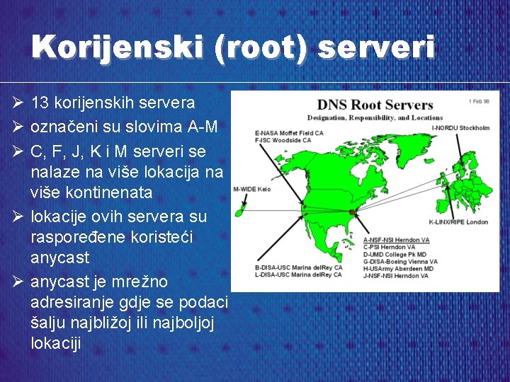 Korijenski (root) serveri Ø 13 korijenskih servera Ø označeni su slovima A-M Ø C,