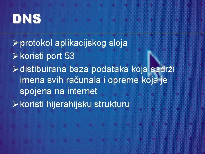 DNS Ø protokol aplikacijskog sloja Ø koristi port 53 Ø distibuirana baza podataka koja