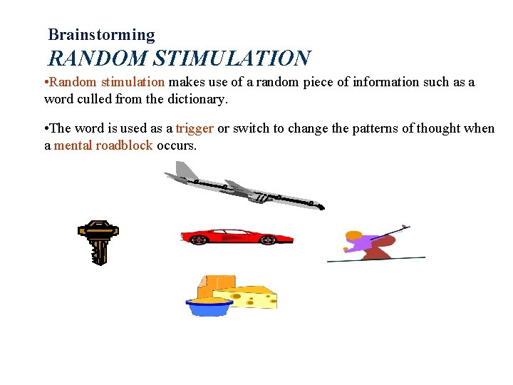 Brainstorming RANDOM STIMULATION • Random stimulation makes use of a random piece of information