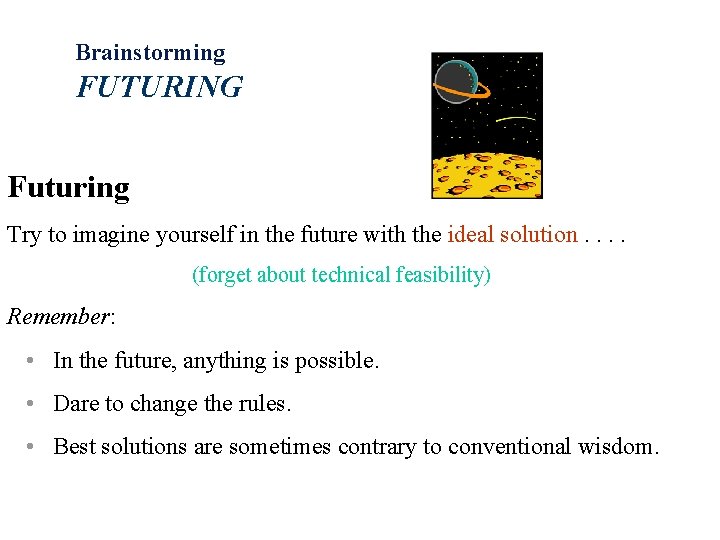 Brainstorming FUTURING Futuring Try to imagine yourself in the future with the ideal solution.