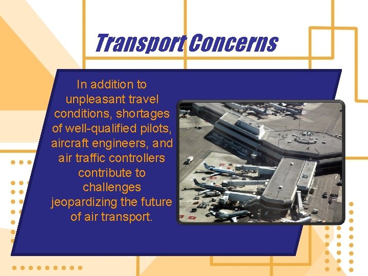 Transport Concerns In addition to unpleasant travel conditions, shortages of well-qualified pilots, aircraft engineers,