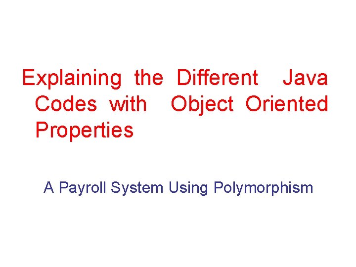 Explaining the Different Java Codes with Object Oriented Properties A Payroll System Using Polymorphism