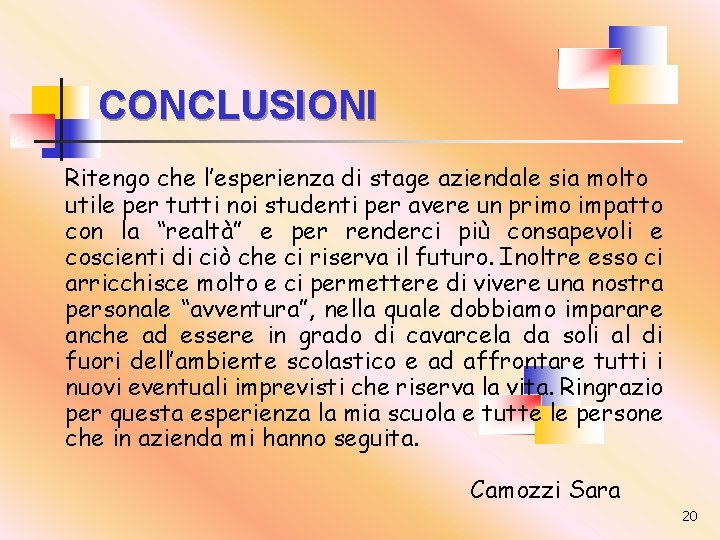 CONCLUSIONI Ritengo che l’esperienza di stage aziendale sia molto utile per tutti noi studenti CONCLUSIONI Ritengo che l’esperienza di stage aziendale sia molto utile per tutti noi studenti