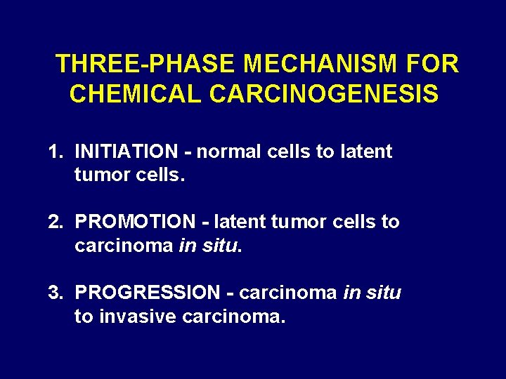 THREE-PHASE MECHANISM FOR CHEMICAL CARCINOGENESIS 1. INITIATION - normal cells to latent tumor cells.