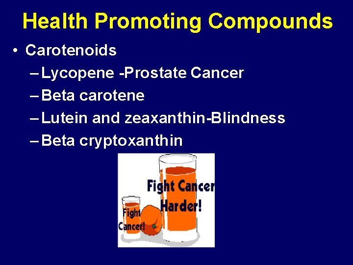 Health Promoting Compounds • Carotenoids – Lycopene -Prostate Cancer – Beta carotene – Lutein