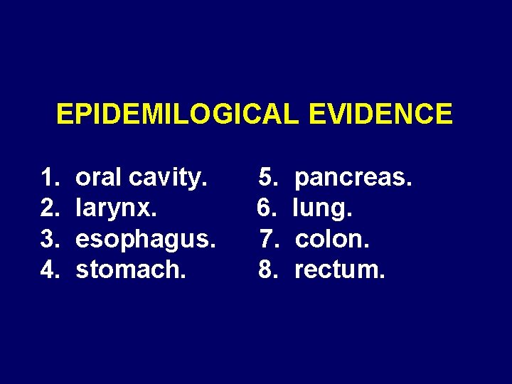 EPIDEMILOGICAL EVIDENCE 1. 2. 3. 4. oral cavity. larynx. esophagus. stomach. 5. 6. 7.