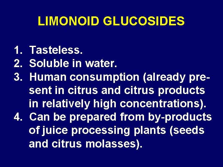 LIMONOID GLUCOSIDES 1. Tasteless. 2. Soluble in water. 3. Human consumption (already present in