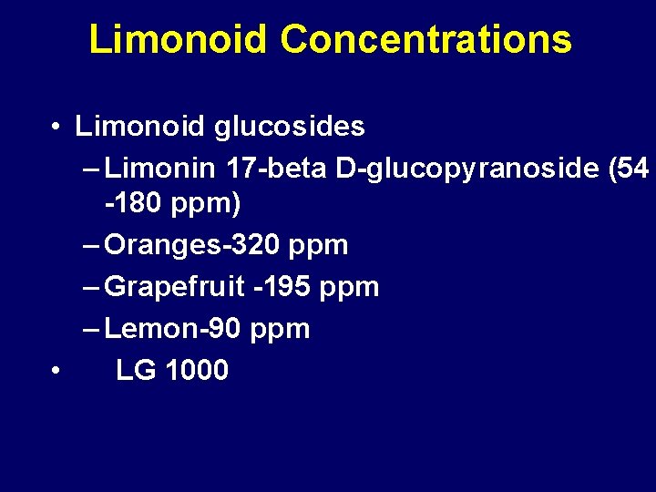 Limonoid Concentrations • Limonoid glucosides – Limonin 17 -beta D-glucopyranoside (54 -180 ppm) –