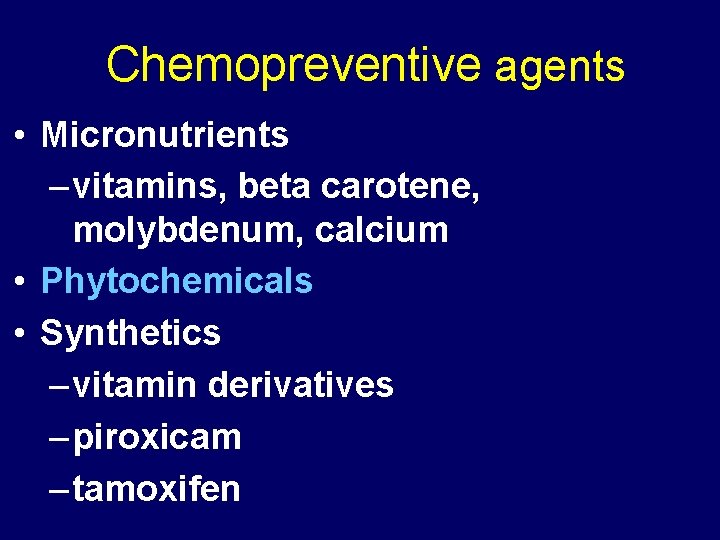 Chemopreventive agents • Micronutrients – vitamins, beta carotene, molybdenum, calcium • Phytochemicals • Synthetics