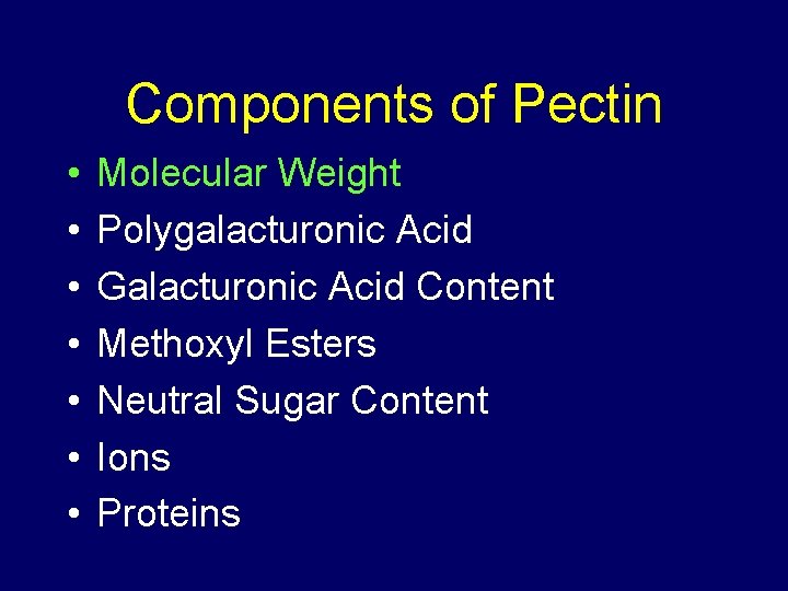 Components of Pectin • • Molecular Weight Polygalacturonic Acid Galacturonic Acid Content Methoxyl Esters