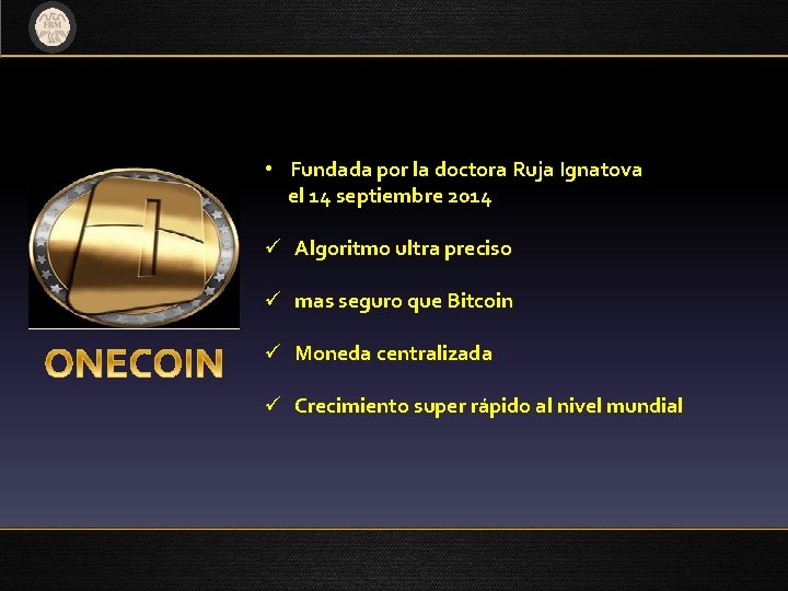 • Fundada por la doctora Ruja Ignatova el 14 septiembre 2014 ü Algoritmo • Fundada por la doctora Ruja Ignatova el 14 septiembre 2014 ü Algoritmo