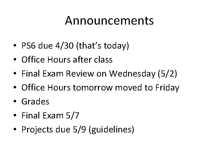 Announcements • • PS 6 due 4/30 (that’s today) Office Hours after class Final