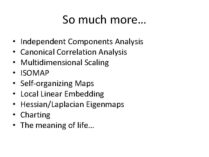 So much more… • • • Independent Components Analysis Canonical Correlation Analysis Multidimensional Scaling