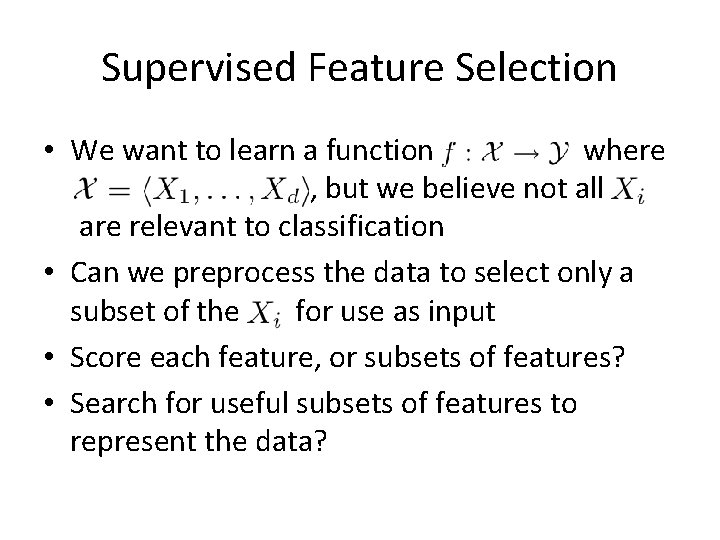 Supervised Feature Selection • We want to learn a function where , but we