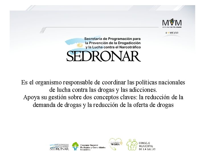 Es el organismo responsable de coordinar las políticas nacionales de lucha contra las drogas