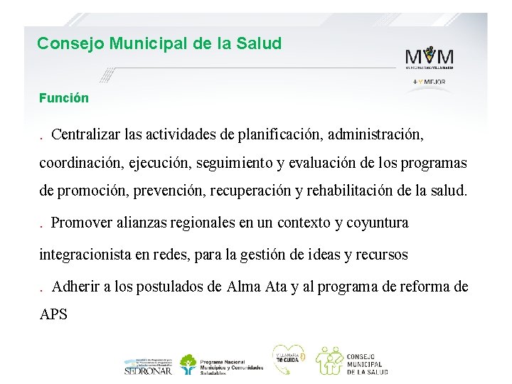 Consejo Municipal de la Salud Función . Centralizar las actividades de planificación, administración, coordinación,