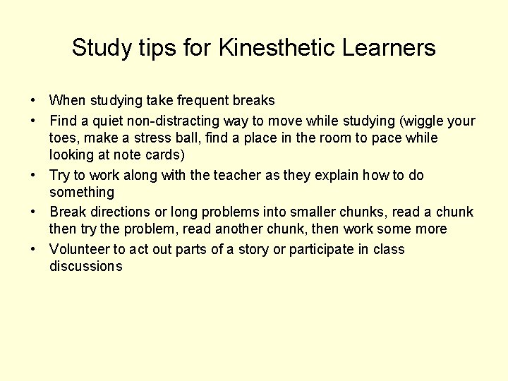 Study tips for Kinesthetic Learners • When studying take frequent breaks • Find a