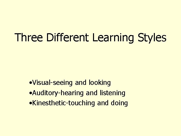 Three Different Learning Styles • Visual-seeing and looking • Auditory-hearing and listening • Kinesthetic-touching