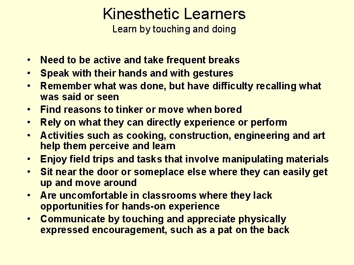 Kinesthetic Learners Learn by touching and doing • Need to be active and take