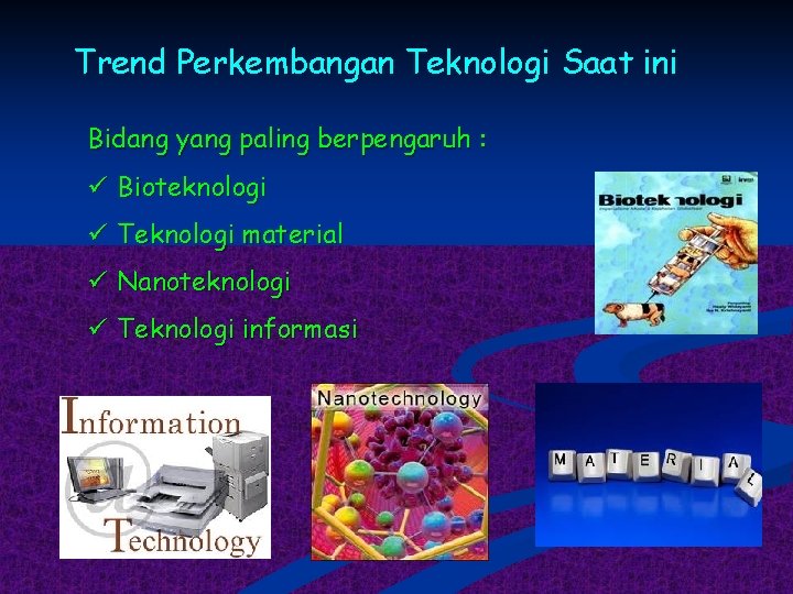Trend Perkembangan Teknologi Saat ini Bidang yang paling berpengaruh : ü Bioteknologi ü Teknologi