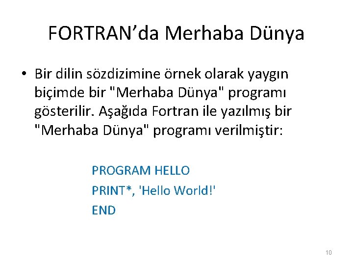 FORTRAN’da Merhaba Dünya • Bir dilin sözdizimine örnek olarak yaygın biçimde bir "Merhaba Dünya" FORTRAN’da Merhaba Dünya • Bir dilin sözdizimine örnek olarak yaygın biçimde bir "Merhaba Dünya"