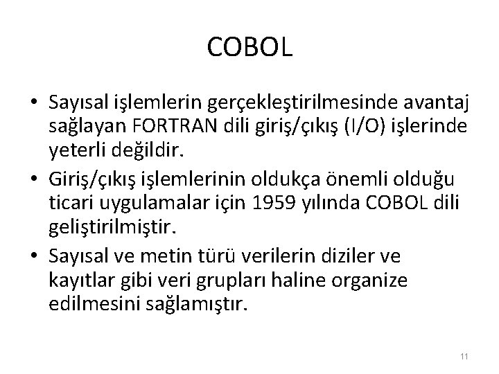 COBOL • Sayısal işlemlerin gerçekleştirilmesinde avantaj sağlayan FORTRAN dili giriş/çıkış (I/O) işlerinde yeterli değildir. COBOL • Sayısal işlemlerin gerçekleştirilmesinde avantaj sağlayan FORTRAN dili giriş/çıkış (I/O) işlerinde yeterli değildir.