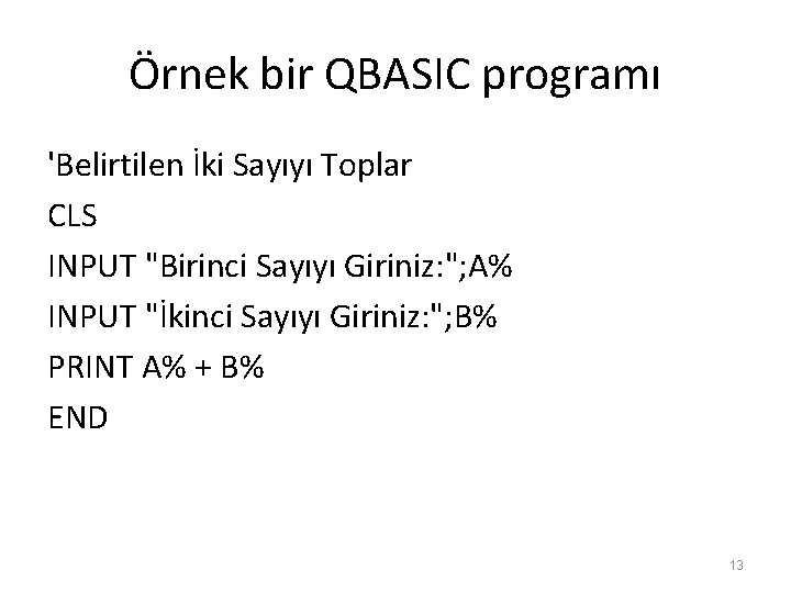 Örnek bir QBASIC programı 'Belirtilen İki Sayıyı Toplar CLS INPUT "Birinci Sayıyı Giriniz: "; Örnek bir QBASIC programı 'Belirtilen İki Sayıyı Toplar CLS INPUT "Birinci Sayıyı Giriniz: ";