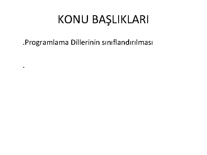KONU BAŞLIKLARI. Programlama Dillerinin sınıflandırılması. KONU BAŞLIKLARI. Programlama Dillerinin sınıflandırılması.