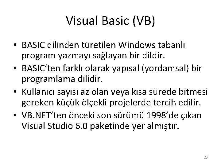 Visual Basic (VB) • BASIC dilinden türetilen Windows tabanlı program yazmayı sağlayan bir dildir. Visual Basic (VB) • BASIC dilinden türetilen Windows tabanlı program yazmayı sağlayan bir dildir.