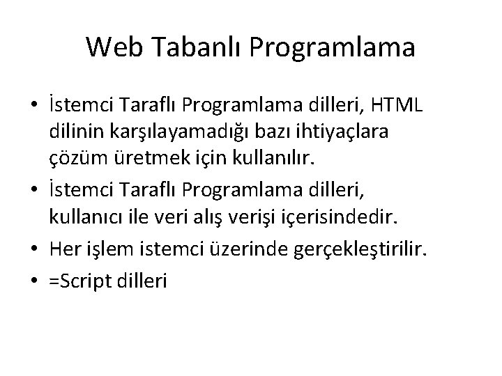 Web Tabanlı Programlama • İstemci Taraflı Programlama dilleri, HTML dilinin karşılayamadığı bazı ihtiyaçlara çözüm Web Tabanlı Programlama • İstemci Taraflı Programlama dilleri, HTML dilinin karşılayamadığı bazı ihtiyaçlara çözüm