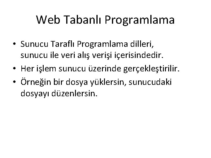 Web Tabanlı Programlama • Sunucu Taraflı Programlama dilleri, sunucu ile veri alış verişi içerisindedir. Web Tabanlı Programlama • Sunucu Taraflı Programlama dilleri, sunucu ile veri alış verişi içerisindedir.