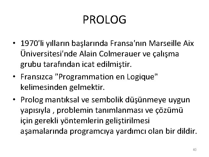 PROLOG • 1970'li yılların başlarında Fransa'nın Marseille Aix Üniversitesi'nde Alain Colmerauer ve çalışma grubu PROLOG • 1970'li yılların başlarında Fransa'nın Marseille Aix Üniversitesi'nde Alain Colmerauer ve çalışma grubu