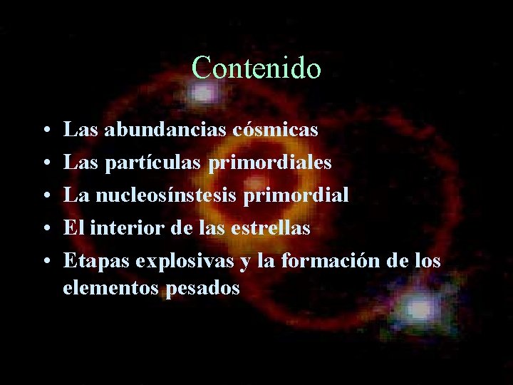 Contenido • • • Las abundancias cósmicas Las partículas primordiales La nucleosínstesis primordial El