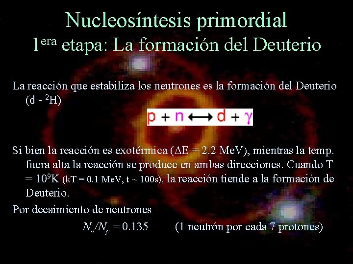 Nucleosíntesis primordial 1 era etapa: La formación del Deuterio La reacción que estabiliza los