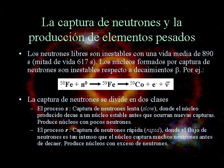 La captura de neutrones y la producción de elementos pesados • Los neutrones libres