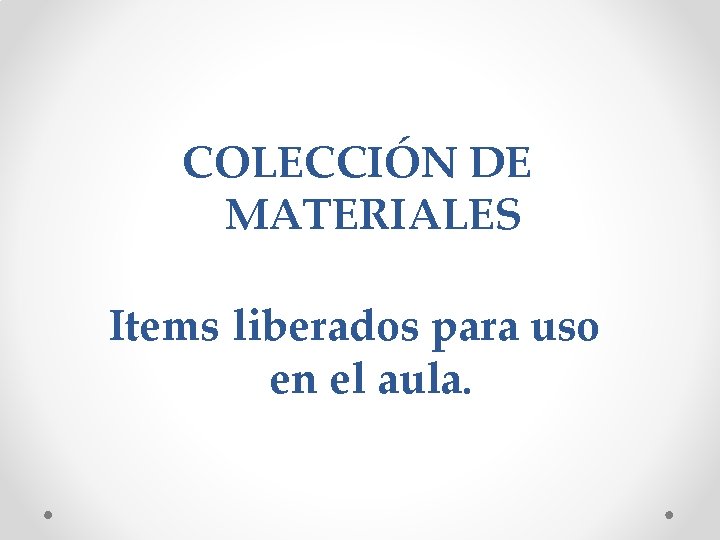 COLECCIÓN DE MATERIALES Items liberados para uso en el aula. 