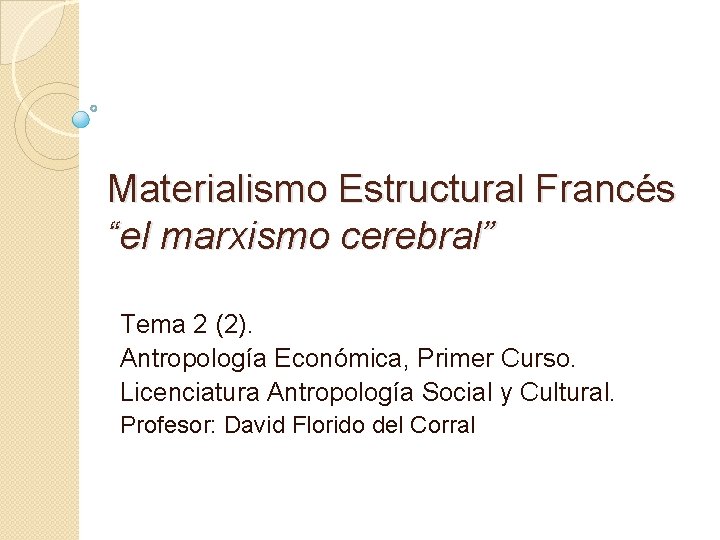 Materialismo Estructural Francés “el marxismo cerebral” Tema 2 (2). Antropología Económica, Primer Curso. Licenciatura